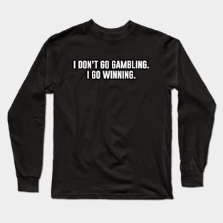 I Don't Go Gambling Long Sleeve T-Shirt
